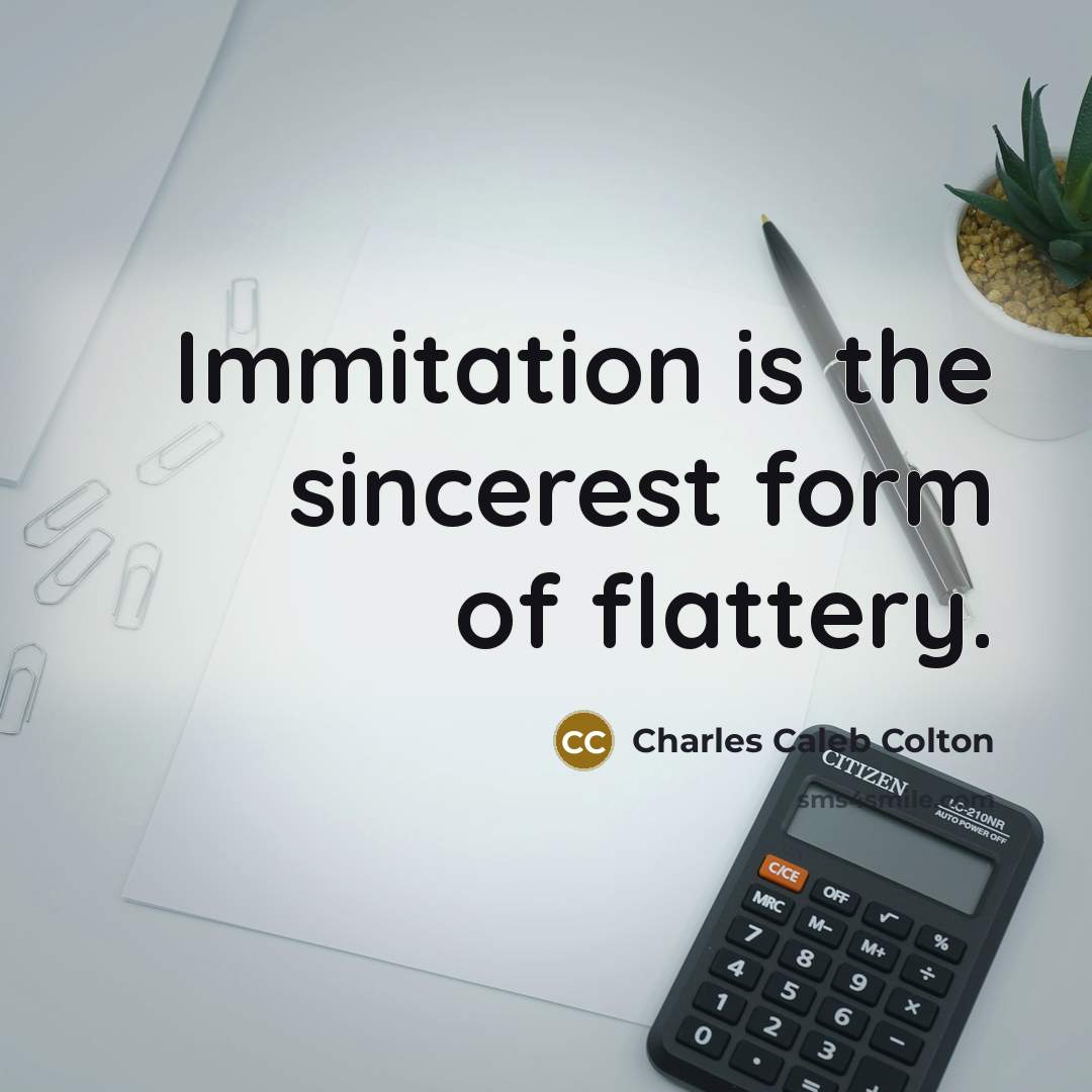 “Immitation is the sincerest form of flattery.…” quote by Charles Caleb Colton