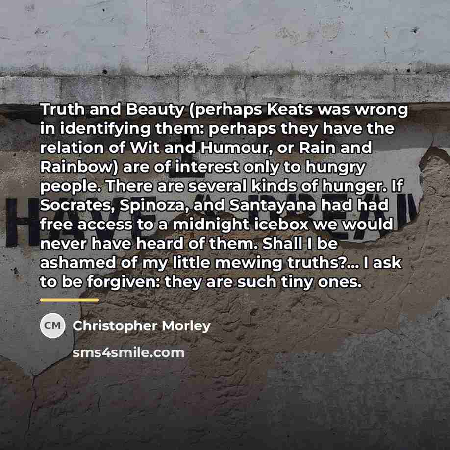 “Truth and Beauty (perhaps Keats was wrong in identifying them:…” quote by Christopher Morley