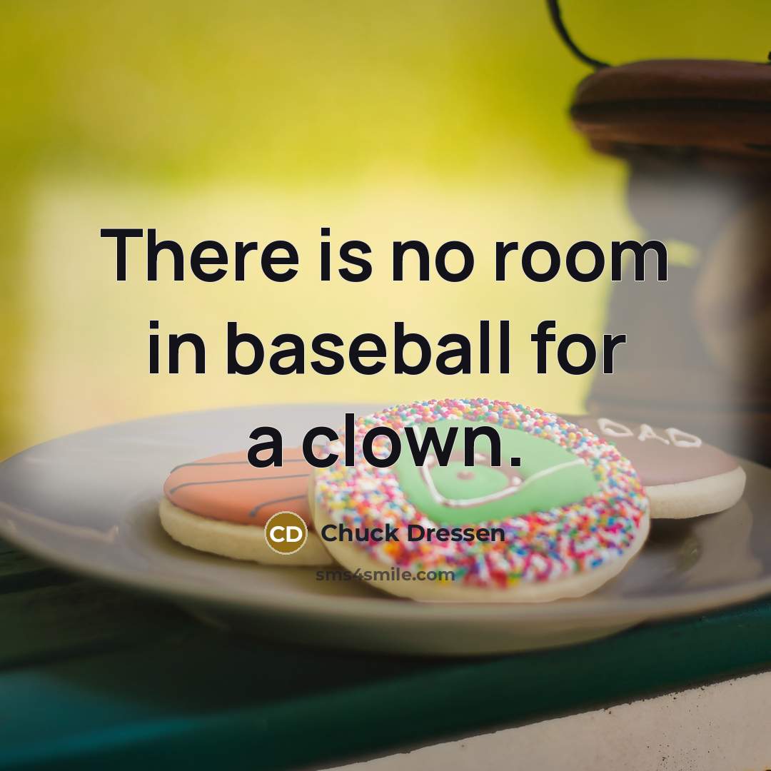 “There is no room in baseball for a clown.…” quote by Chuck Dressen