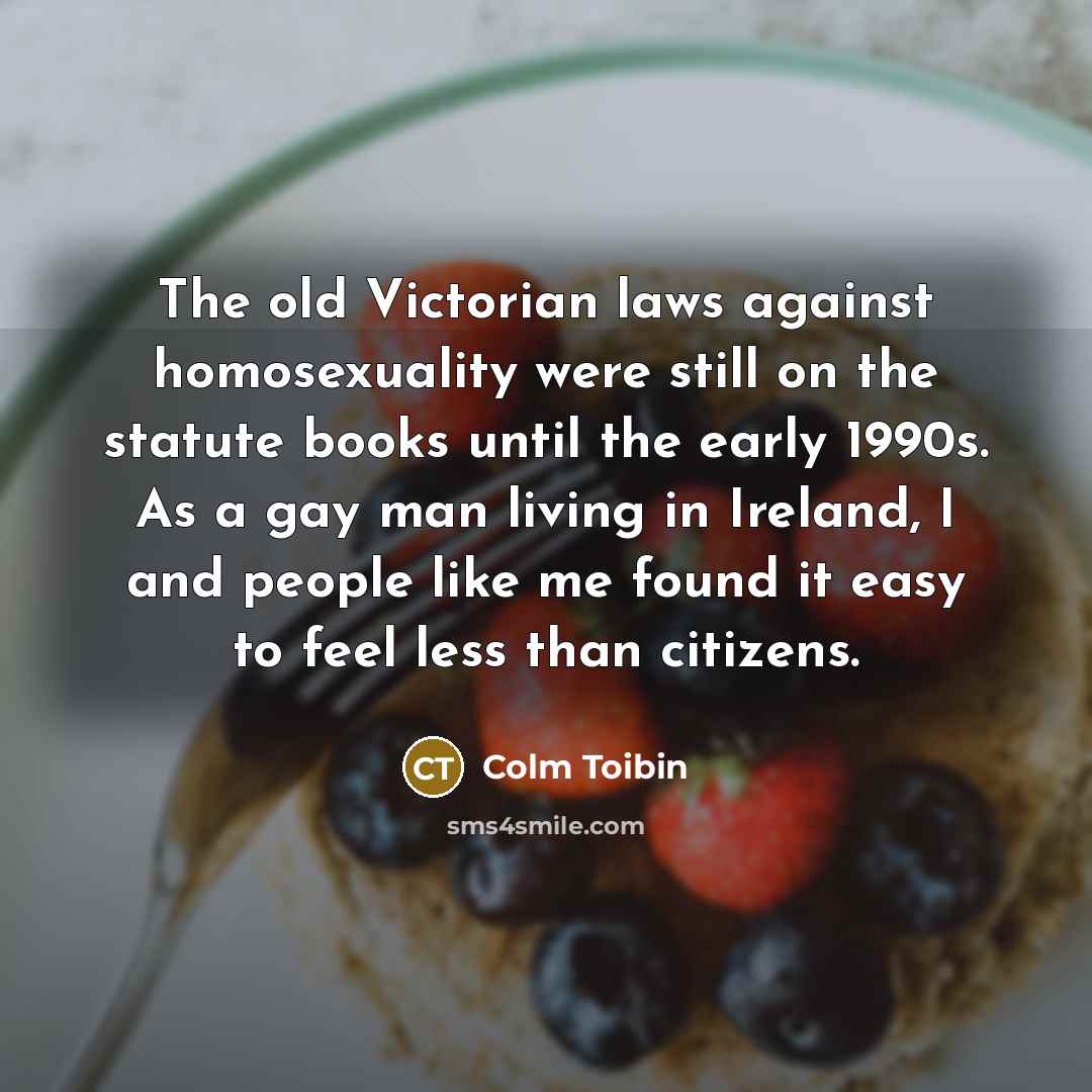 “The old Victorian laws against homosexuality were still on the…” quote by Colm Toibin