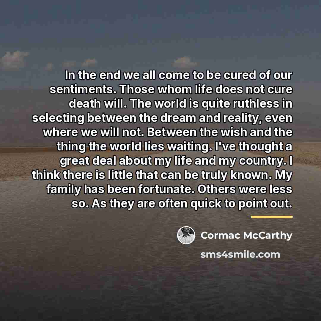 “In the end we all come to be cured of…” quote by Cormac McCarthy