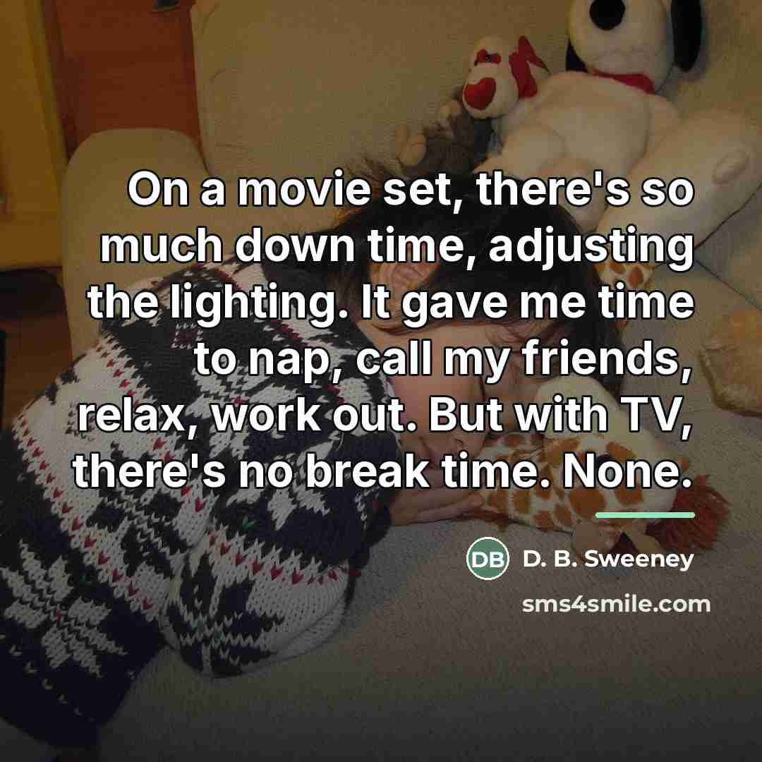 “On a movie set, there's so much down time, adjusting…” quote by D. B. Sweeney