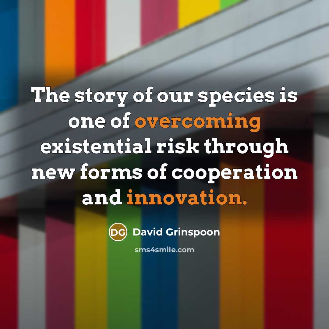 “The story of our species is one of overcoming existential…” quote by David Grinspoon