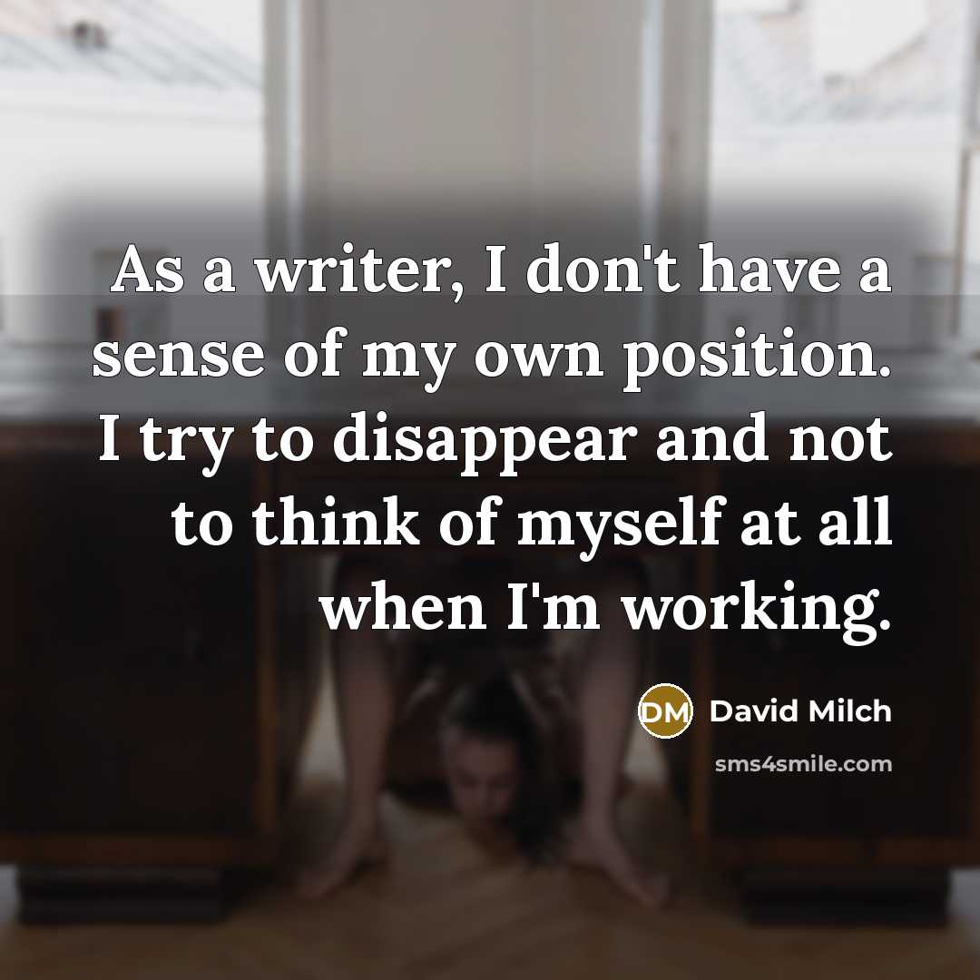 “As a writer, I don't have a sense of my…” quote by David Milch