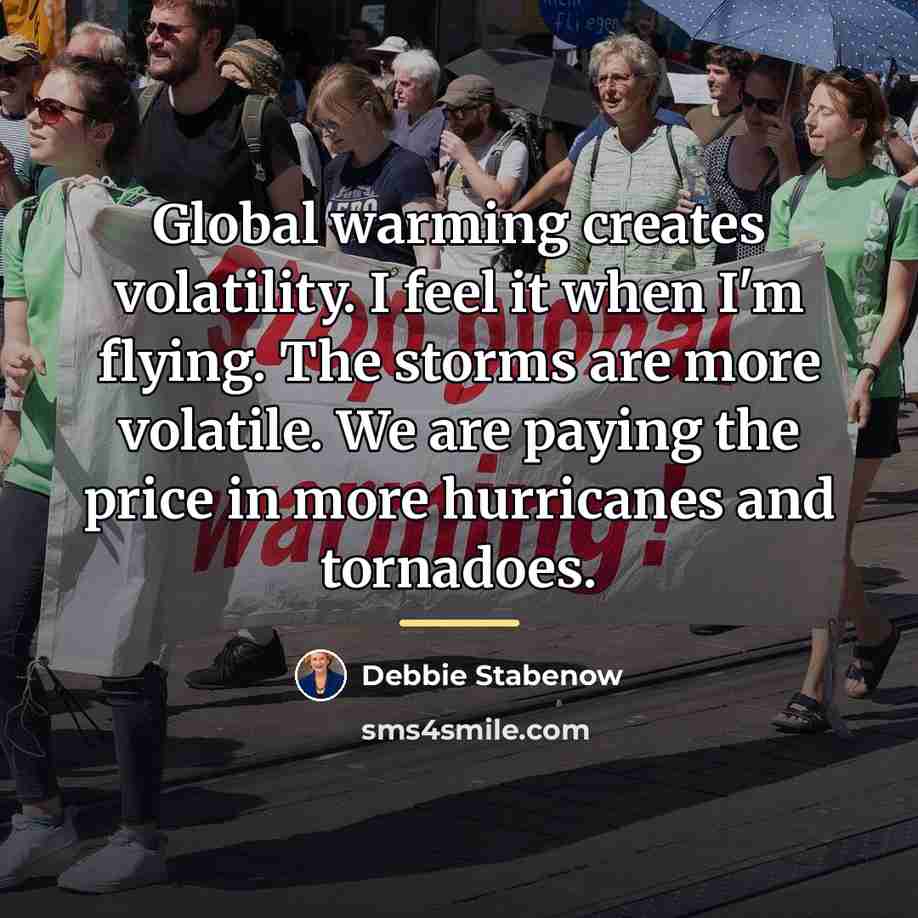 “Global warming creates volatility. I feel it when I'm flying.…” quote by Debbie Stabenow