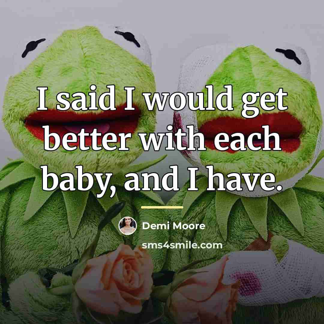 “I said I would get better with each baby, and…” quote by Demi Moore