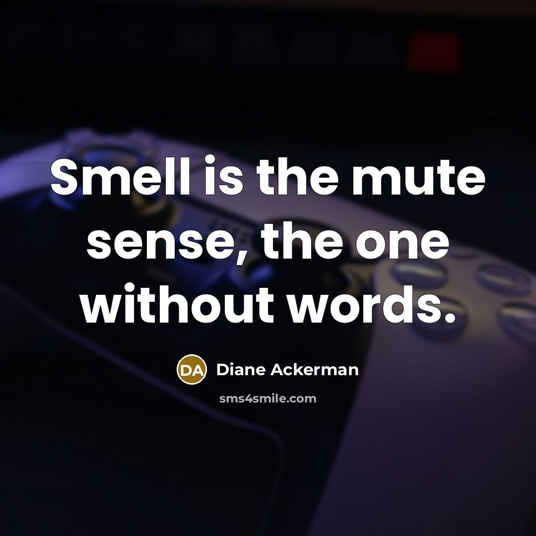 “Smell is the mute sense, the one without words.…” quote by Diane Ackerman
