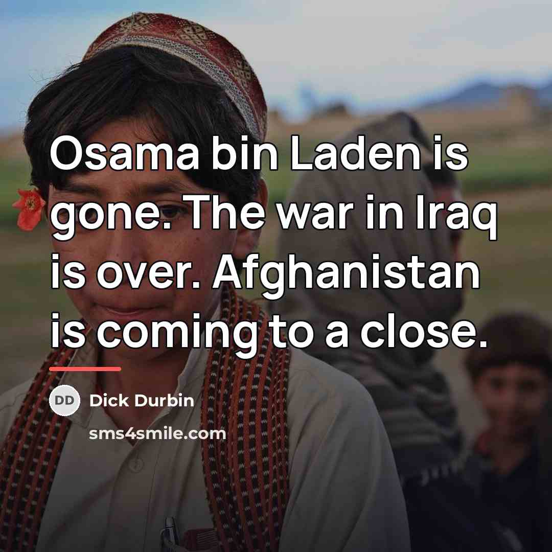 “Osama bin Laden is gone. The war in Iraq is…” quote by Dick Durbin