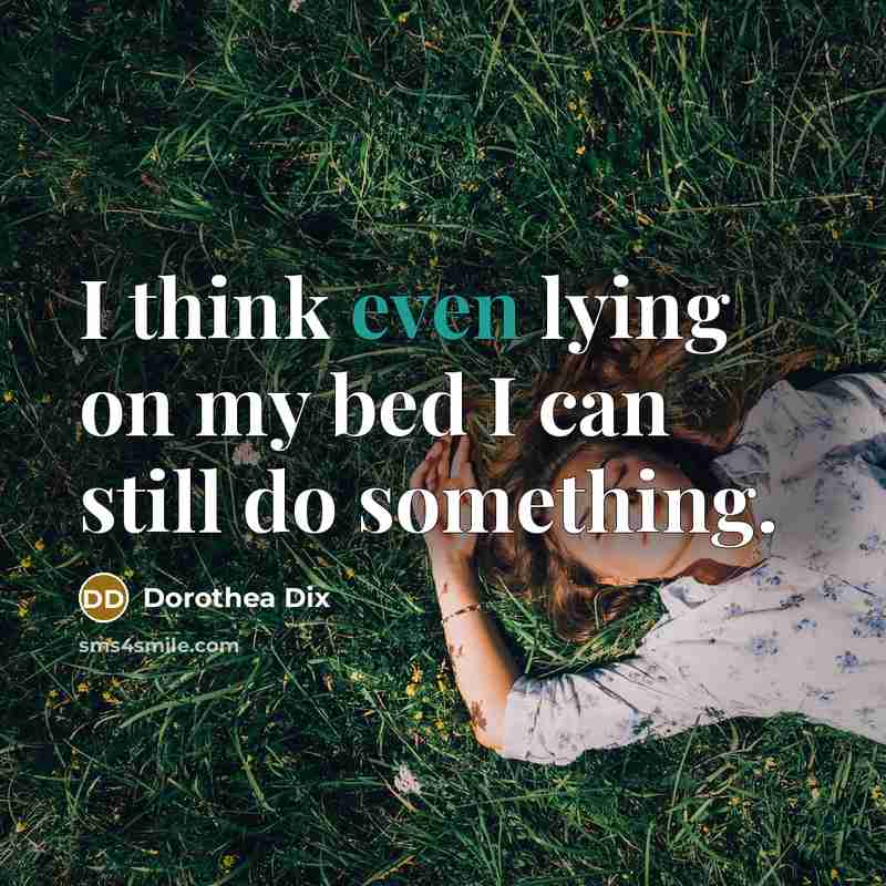 “I think even lying on my bed I can still…” quote by Dorothea Dix