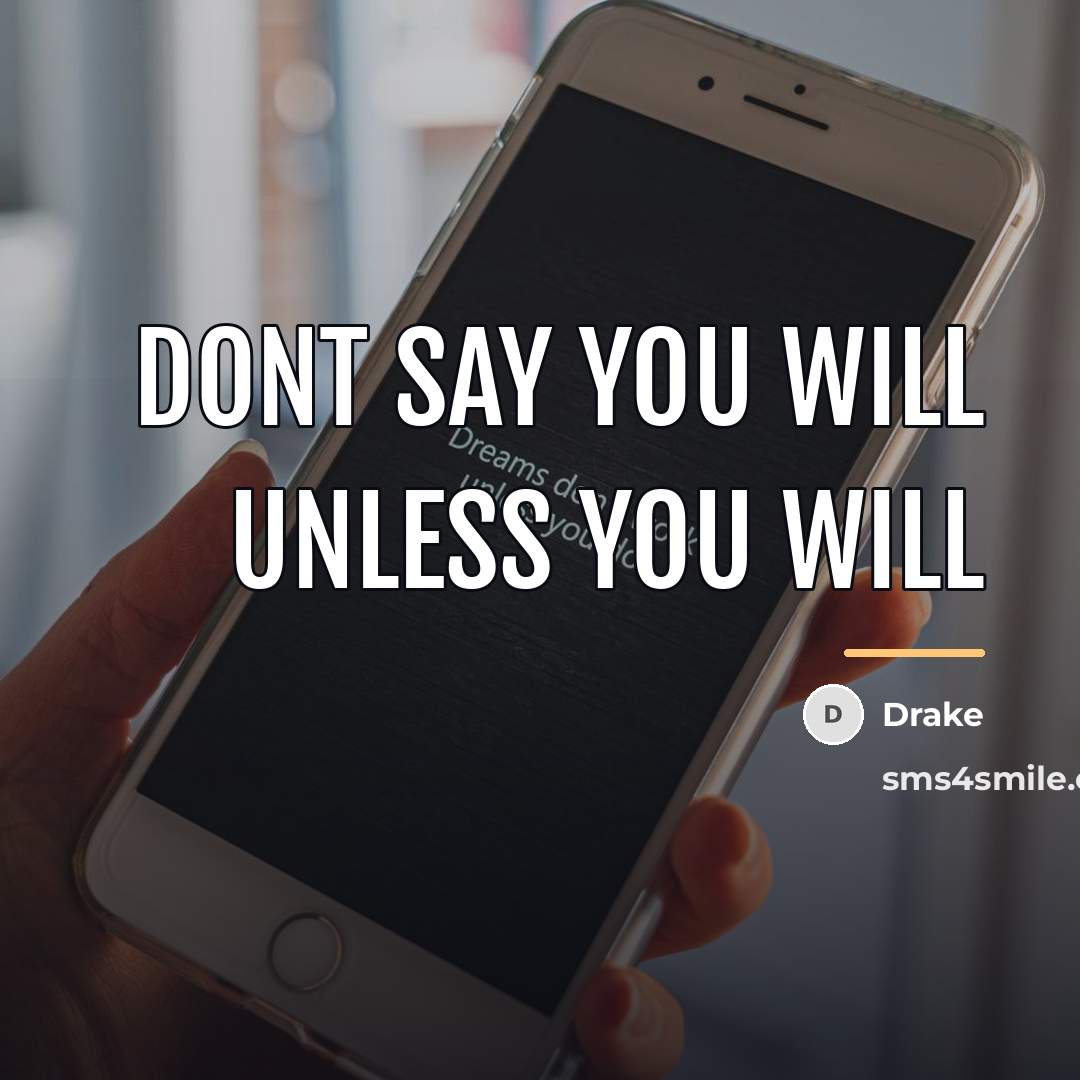 “Dont say you will unless you will…” quote by Drake