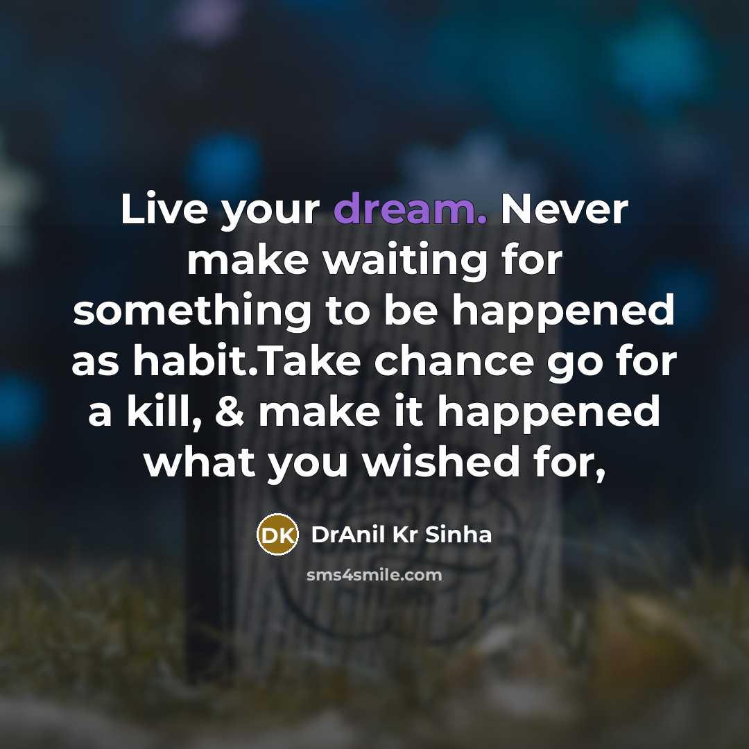 “Live your dream. Never make waiting for something to be…” quote by DrAnil Kr Sinha