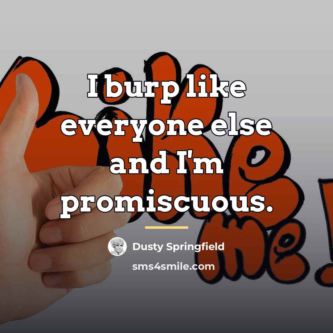 “I burp like everyone else and I'm promiscuous.…” quote by Dusty Springfield