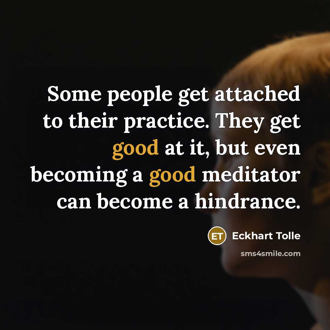 “Some people get attached to their practice. They get good…” quote by Eckhart Tolle