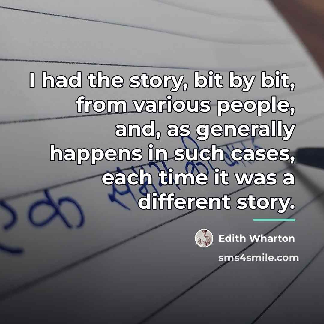 “I had the story, bit by bit, from various people,…” quote by Edith Wharton