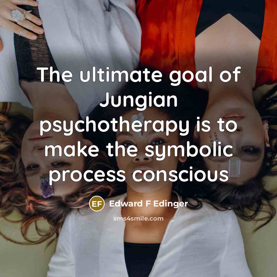 “The ultimate goal of Jungian psychotherapy is to make the…” quote by Edward F Edinger