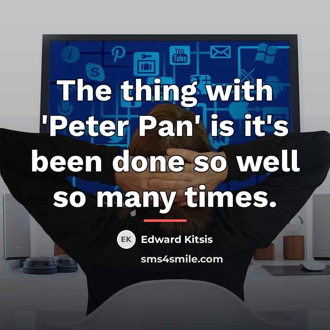 “The thing with 'Peter Pan' is it's been done so…” quote by Edward Kitsis