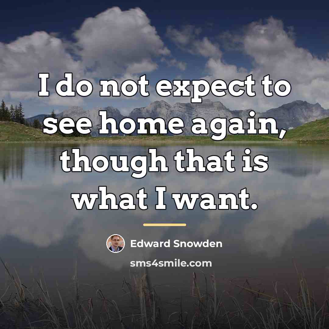 “I do not expect to see home again, though that…” quote by Edward Snowden