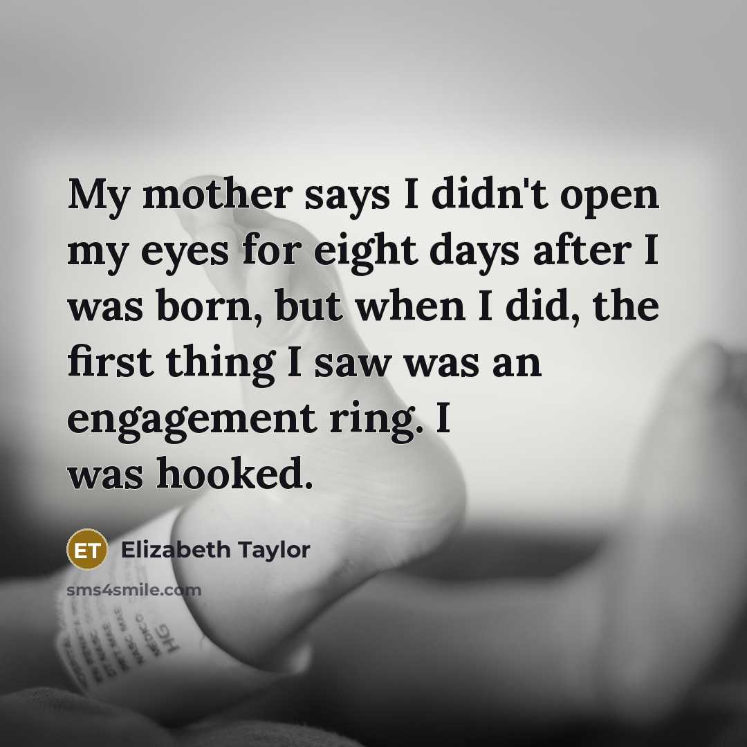 “My mother says I didn't open my eyes for eight…” quote by Elizabeth Taylor