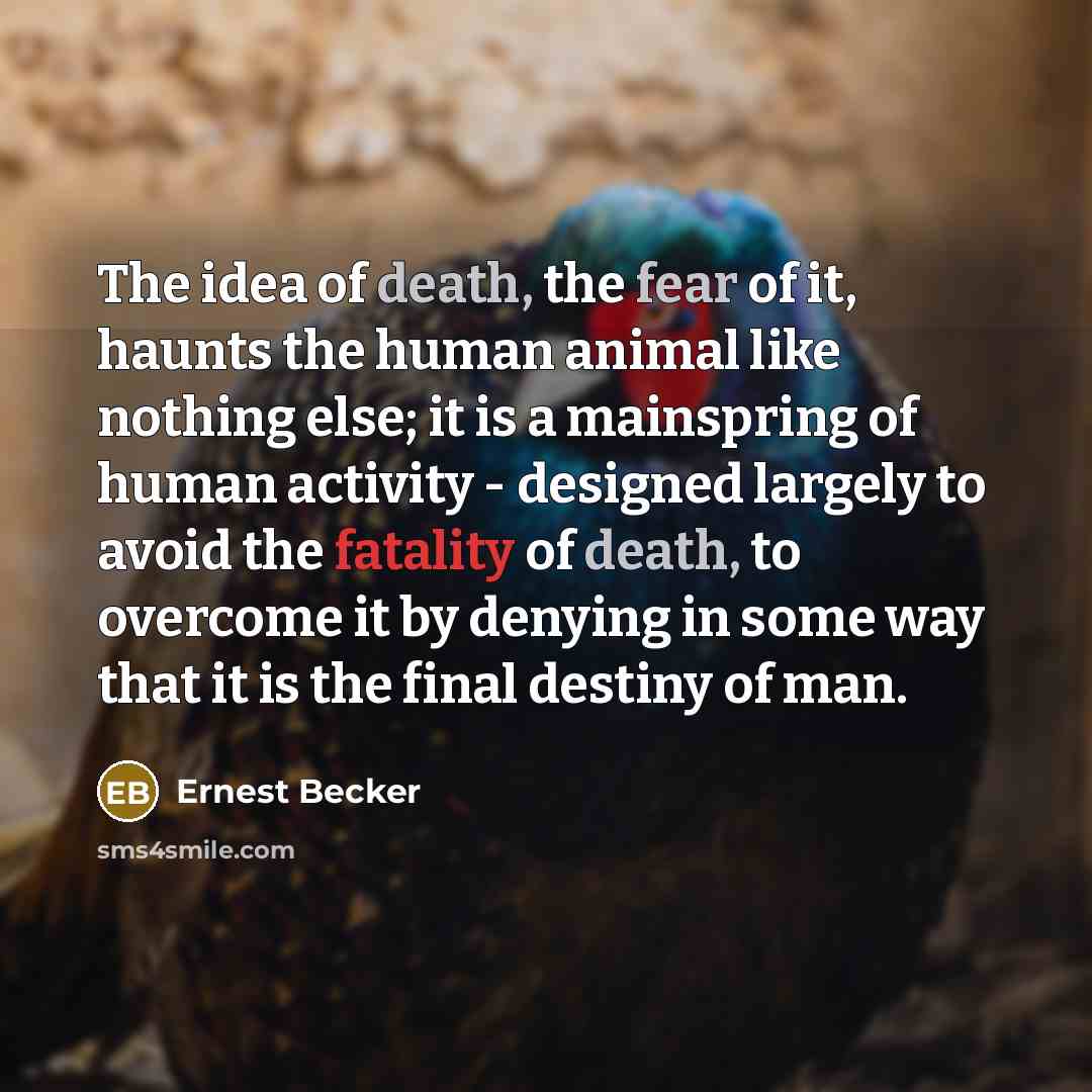 “The idea of death, the fear of it, haunts the…” quote by Ernest Becker