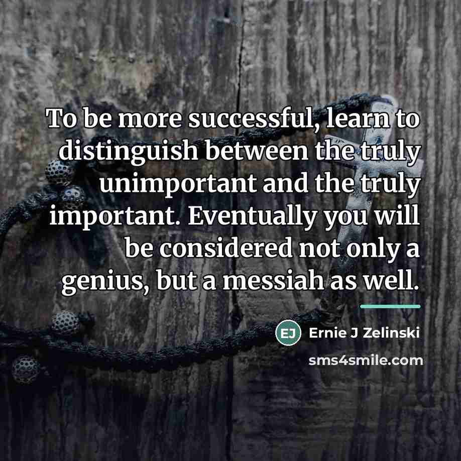 “To be more successful, learn to distinguish between the truly…” quote by Ernie J Zelinski