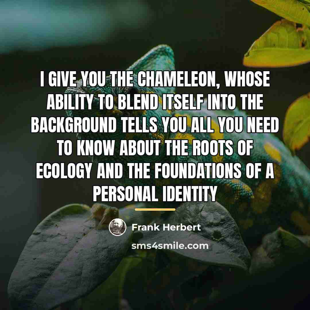 “I give you the chameleon, whose ability to blend itself…” quote by Frank Herbert