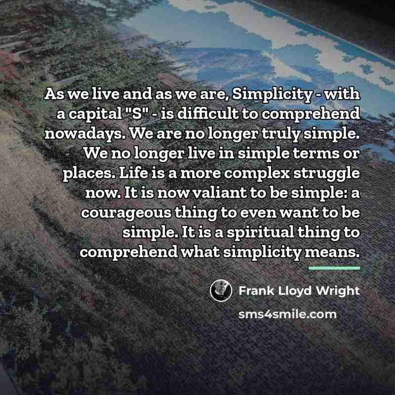 “As we live and as we are, Simplicity - with…” quote by Frank Lloyd Wright