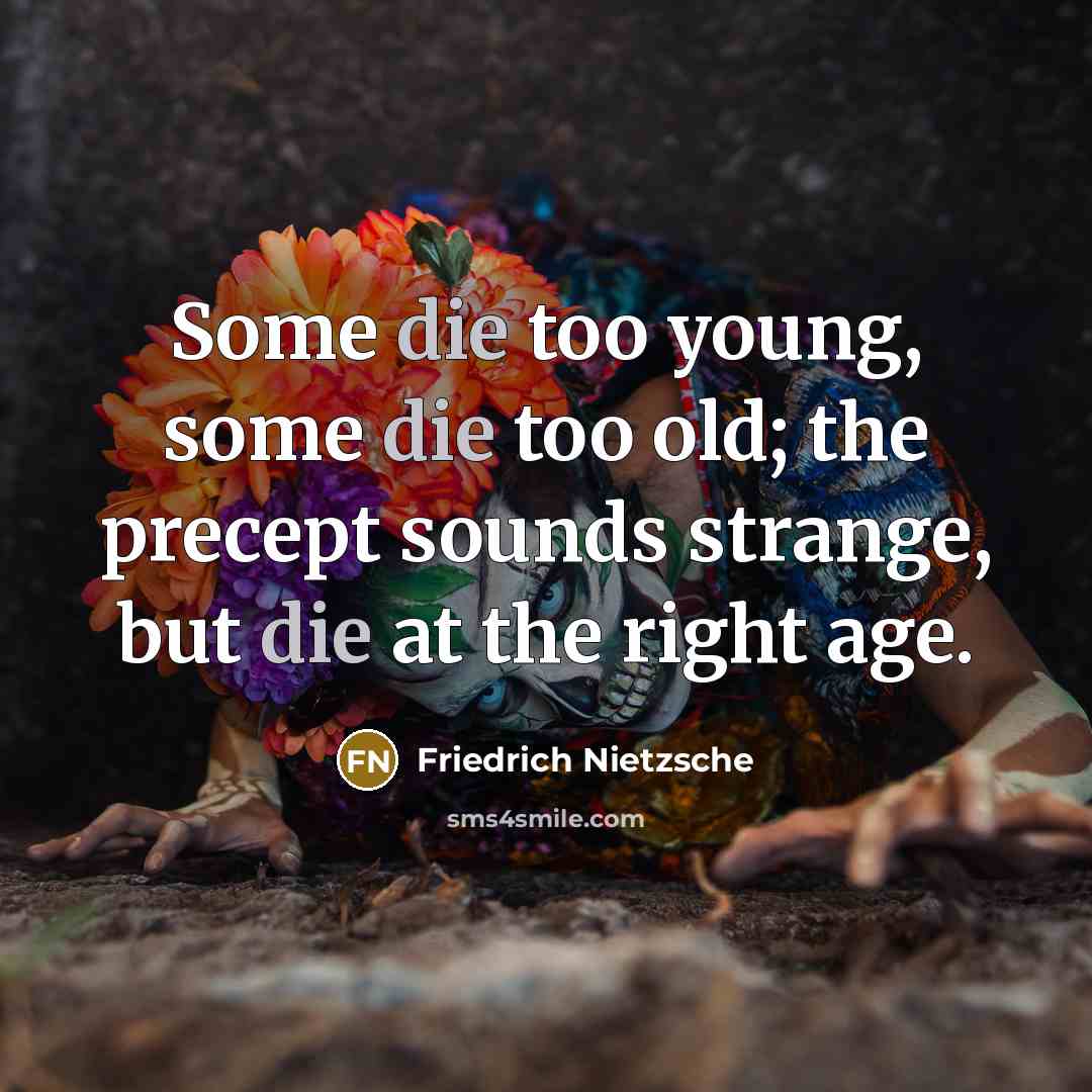 “Some die too young, some die too old; the precept…” quote by Friedrich Nietzsche