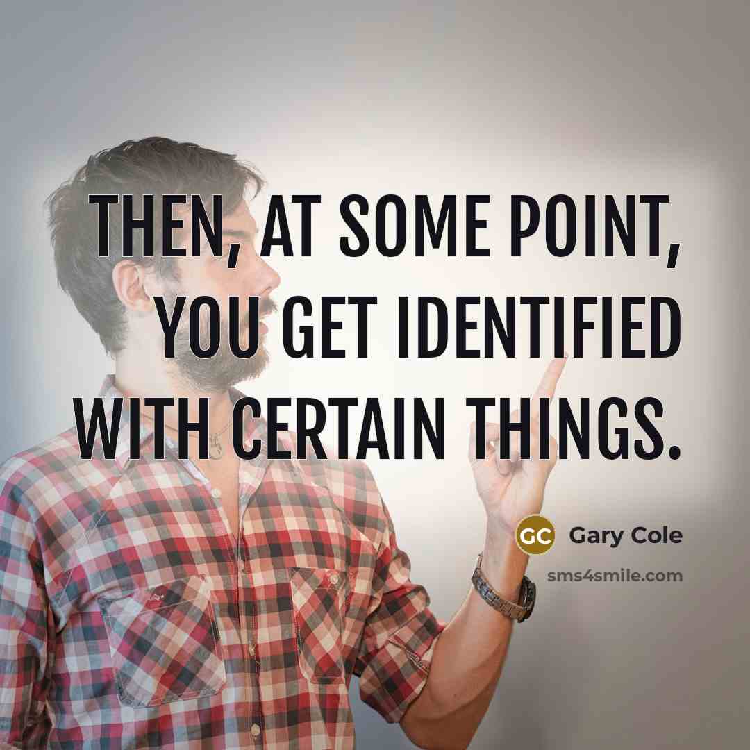 “Then, at some point, you get identified with certain things.…” quote by Gary Cole