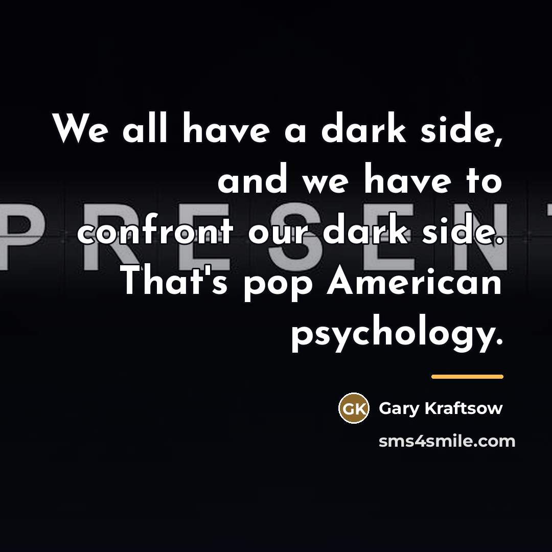 “We all have a dark side, and we have to…” quote by Gary Kraftsow
