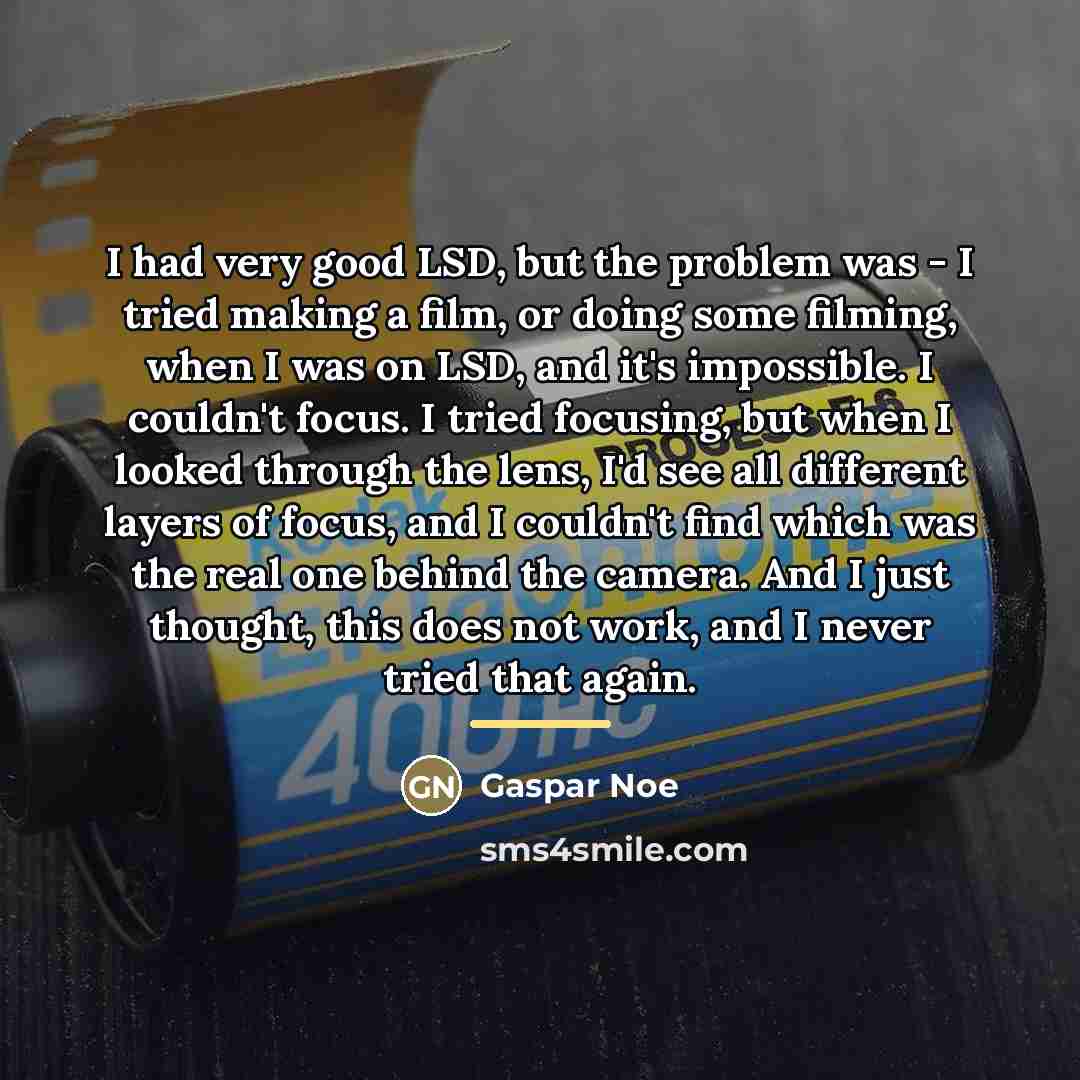 “I had very good LSD, but the problem was -…” quote by Gaspar Noe