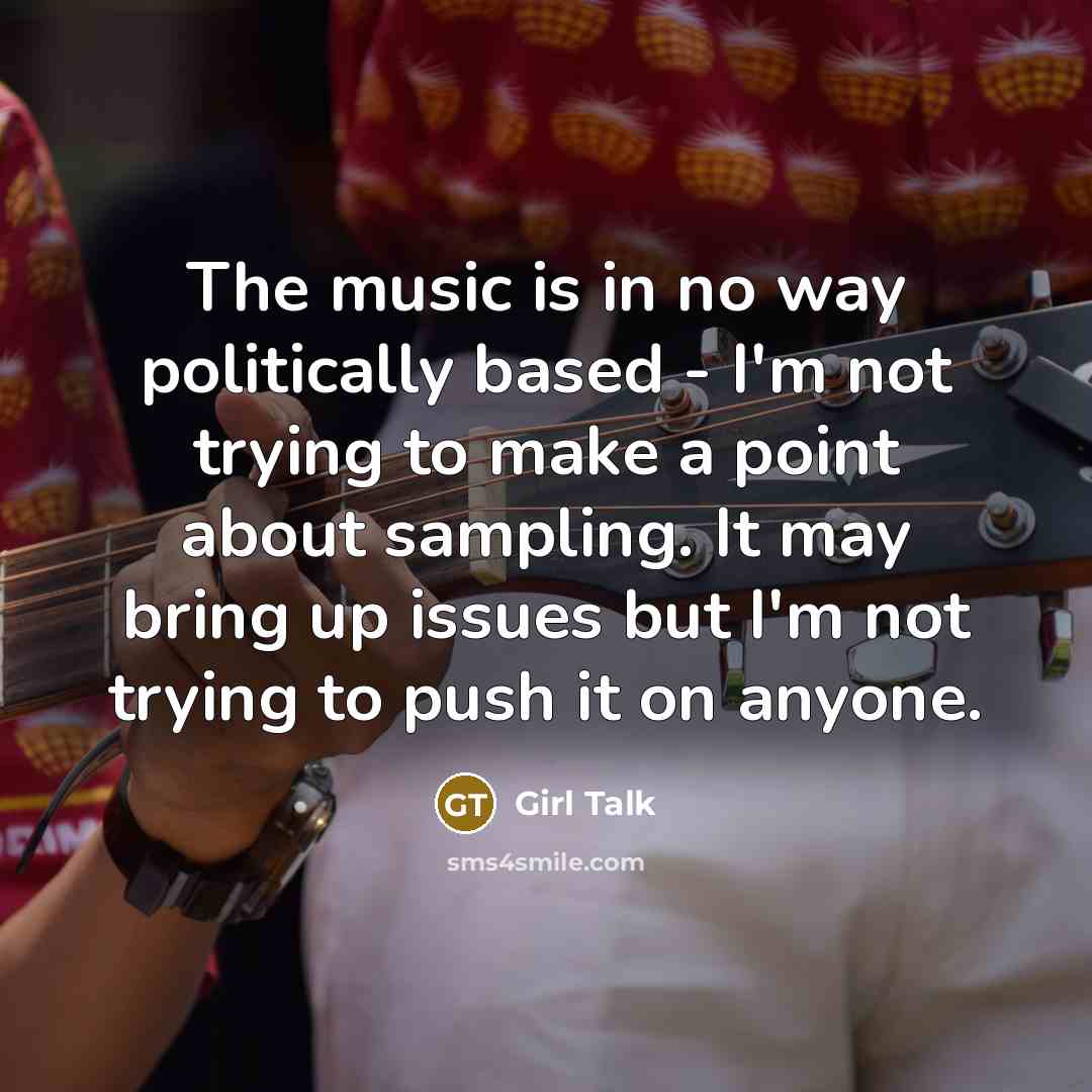 “The music is in no way politically based - I'm…” quote by Girl Talk