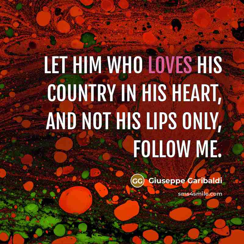“Let him who loves his country in his heart, and…” quote by Giuseppe Garibaldi