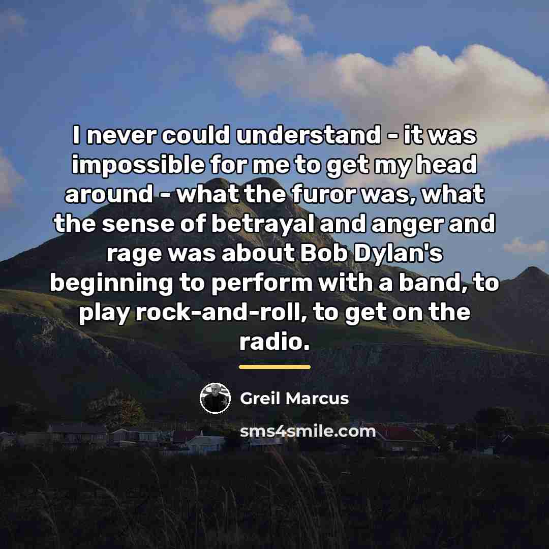 “I never could understand - it was impossible for me…” quote by Greil Marcus