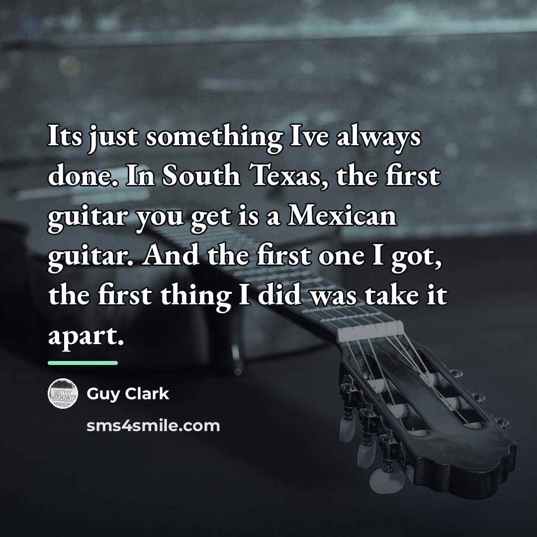 “Its just something Ive always done. In South Texas, the…” quote by Guy Clark