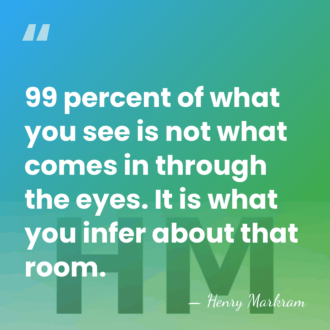 99 percent of what you see is not what comes in through&hellip; - Henry Markram