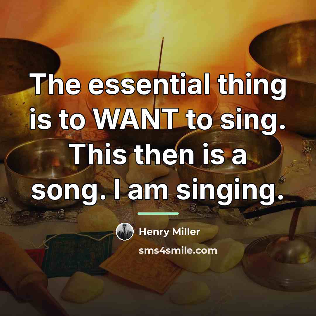 “The essential thing is to WANT to sing. This then…” quote by Henry Miller