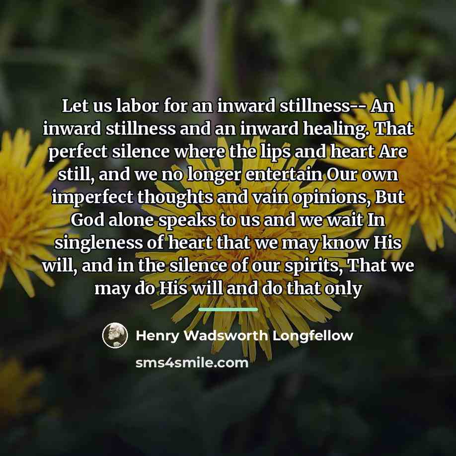 “Let us labor for an inward stillness-- An inward stillness…” quote by Henry Wadsworth Longfellow