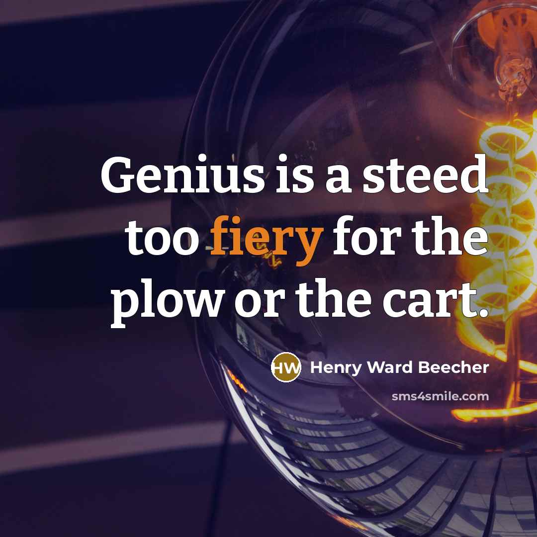 “Genius is a steed too fiery for the plow or…” quote by Henry Ward Beecher
