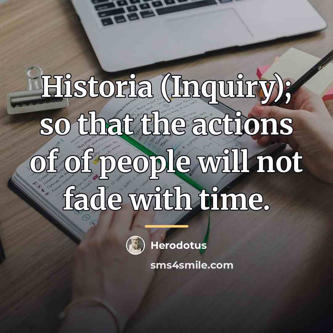 “Historia (Inquiry); so that the actions of of people will…” quote by Herodotus