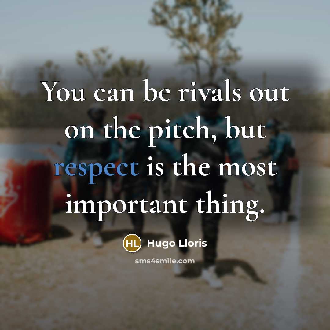 “You can be rivals out on the pitch, but respect is the most important thing.” quote by Hugo Lloris
