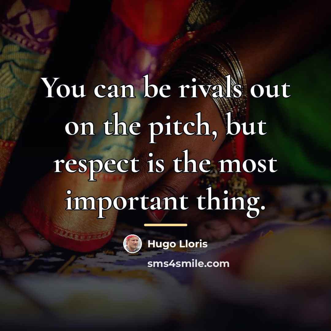 “You can be rivals out on the pitch, but respect…” quote by Hugo Lloris