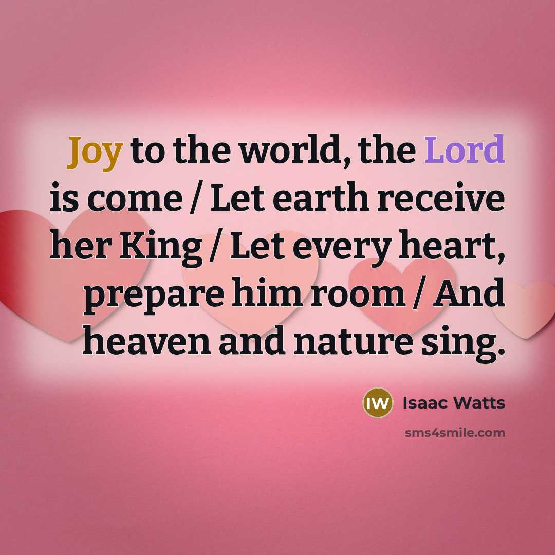 “Joy to the world, the Lord is come / Let…” quote by Isaac Watts