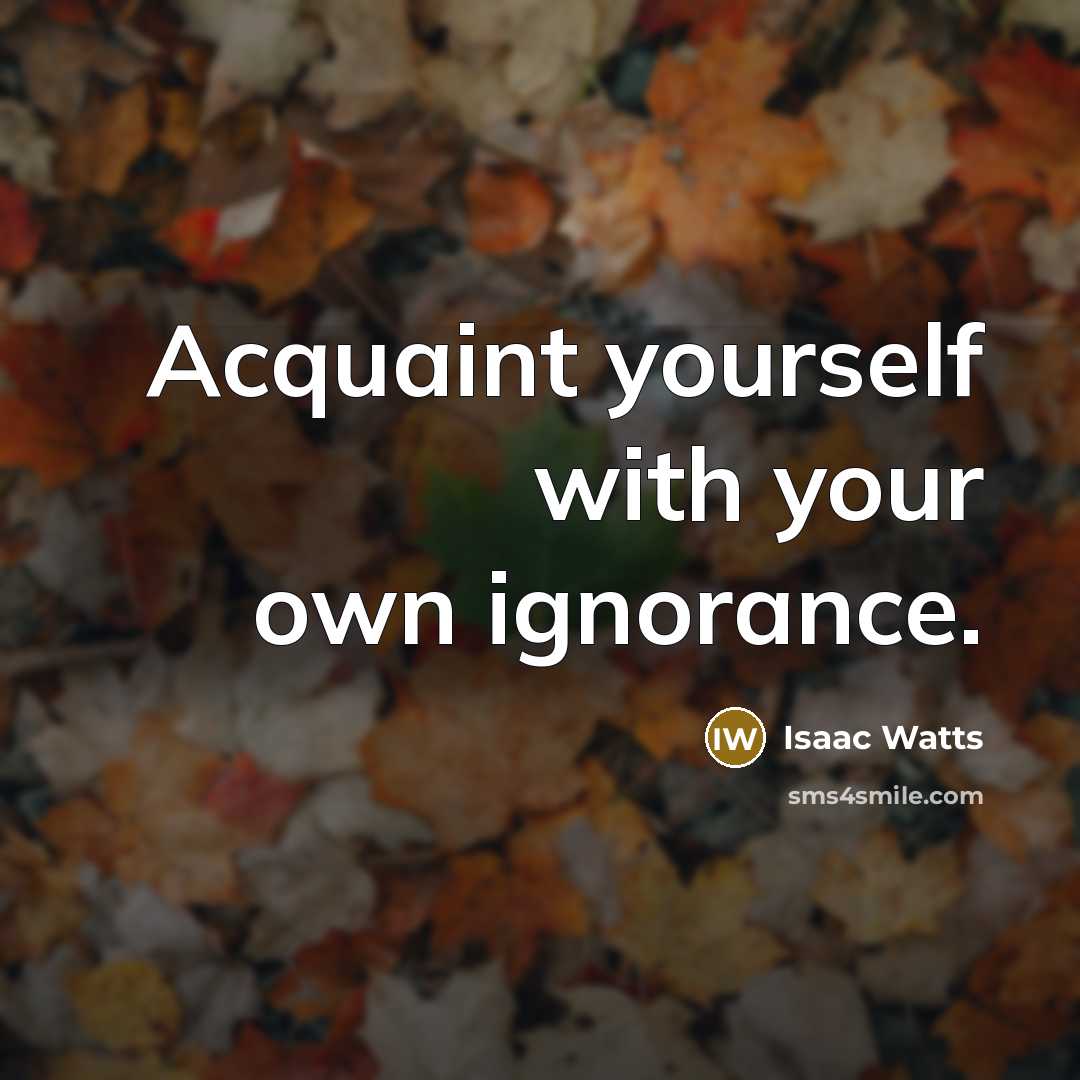 “Acquaint yourself with your own ignorance.…” quote by Isaac Watts