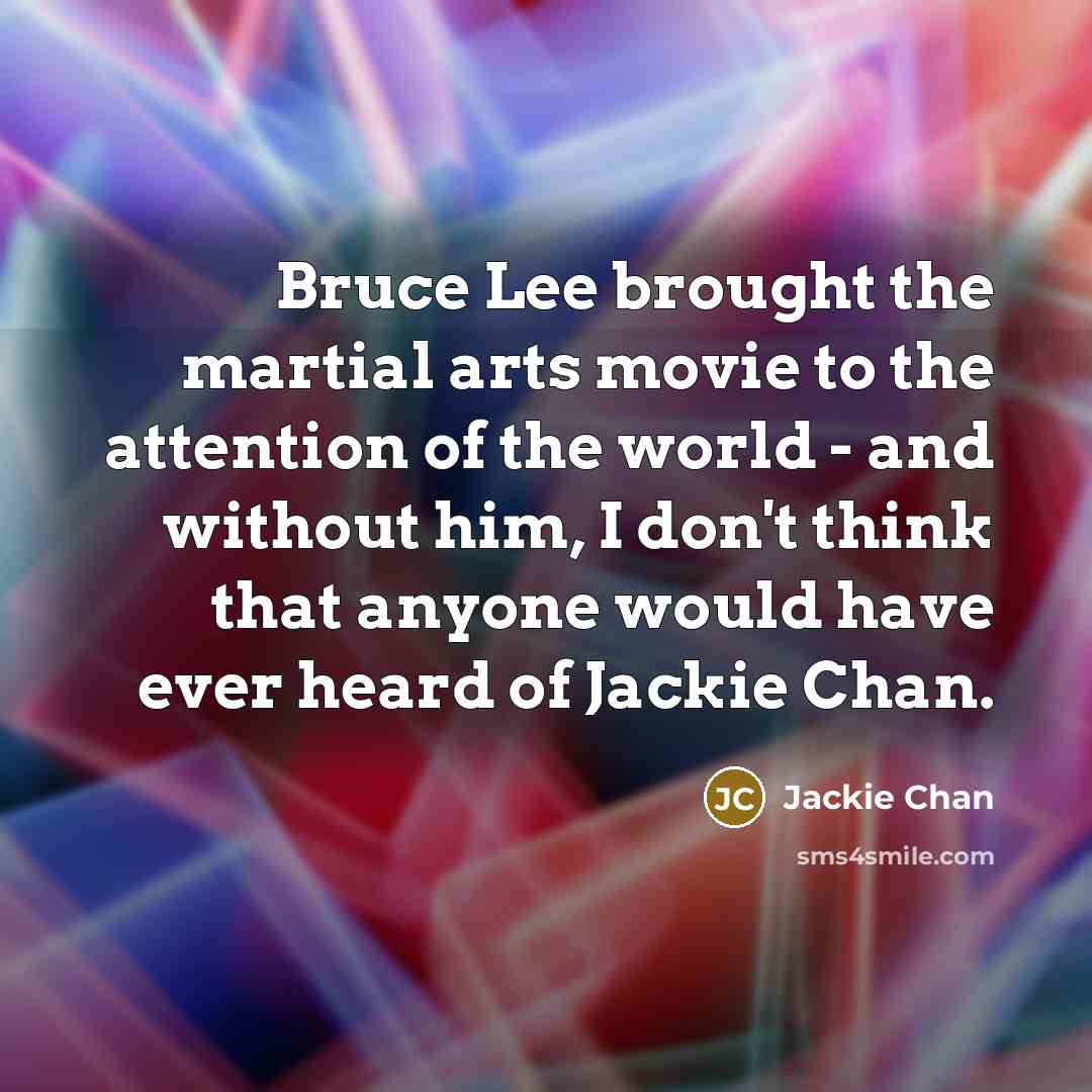“Bruce Lee brought the martial arts movie to the attention…” quote by Jackie Chan