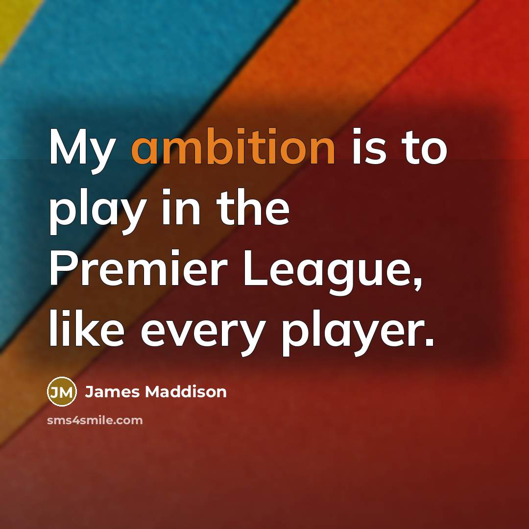 “My ambition is to play in the Premier League, like…” quote by James Maddison