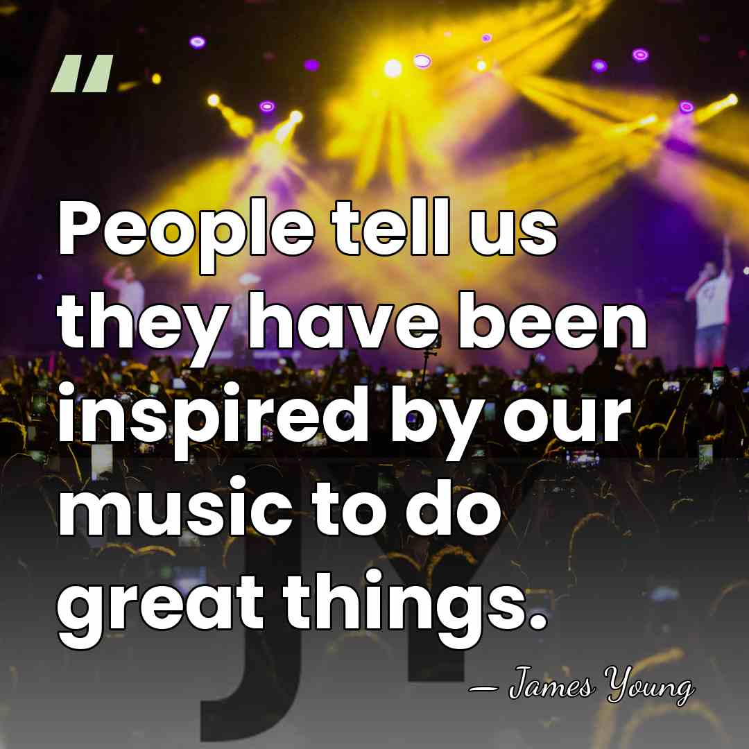People tell us they have been inspired by our music to do&hellip; - James Young