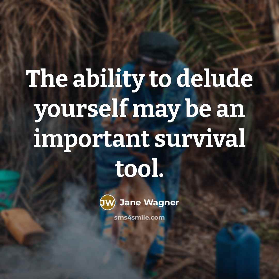 “The ability to delude yourself may be an important survival…” quote by Jane Wagner