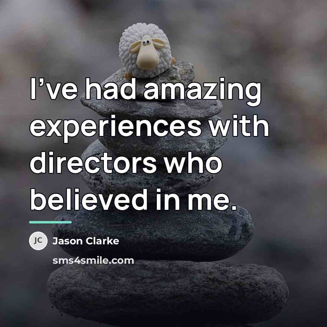 “I've had amazing experiences with directors who believed in me.…” quote by Jason Clarke