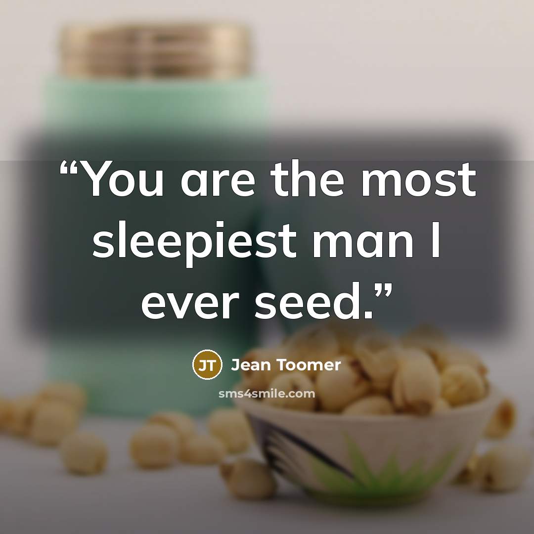 “You are the most sleepiest man I ever seed.” quote by Jean Toomer