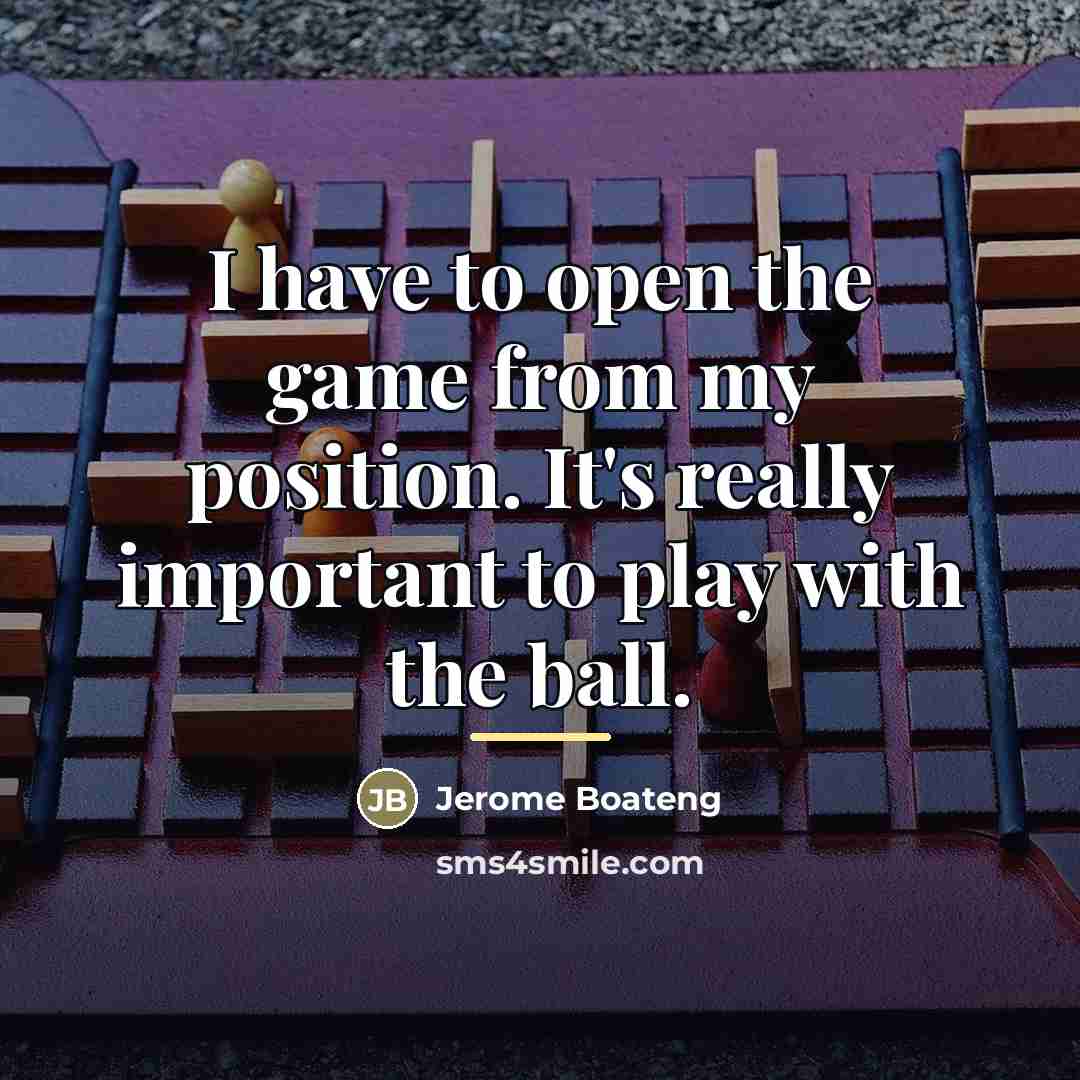 “I have to open the game from my position. It's…” quote by Jerome Boateng